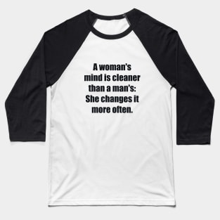 A woman's mind is cleaner than a man's She changes it more often Baseball T-Shirt